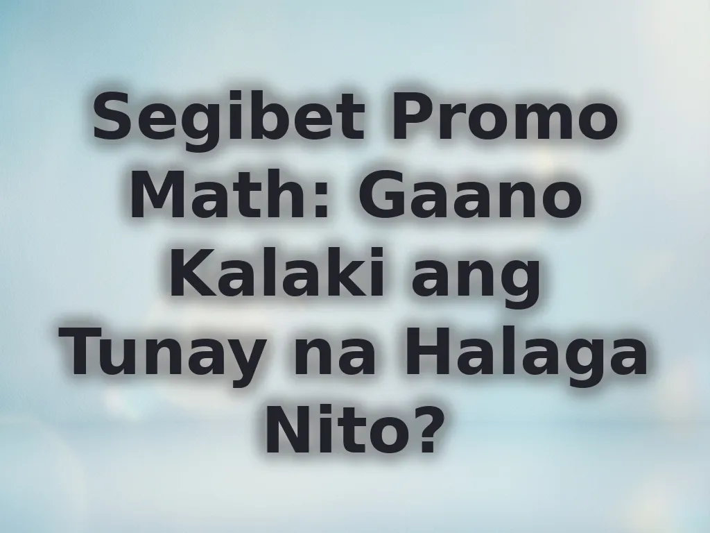 Segibet Promo Math: Gaano Kalaki ang Tunay na Halaga Nito?