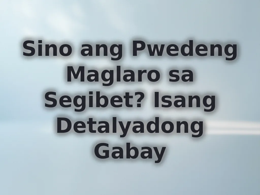 Sino ang Pwedeng Maglaro sa Segibet? Isang Detalyadong Gabay