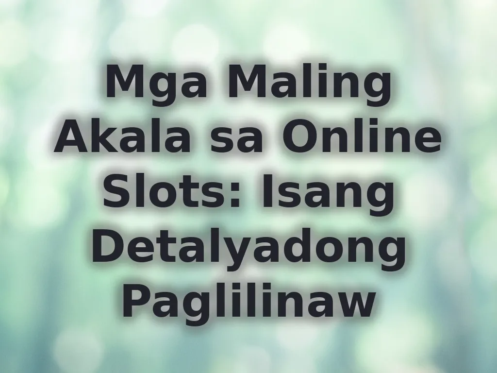 Mga Maling Akala sa Online Slots: Isang Detalyadong Paglilinaw